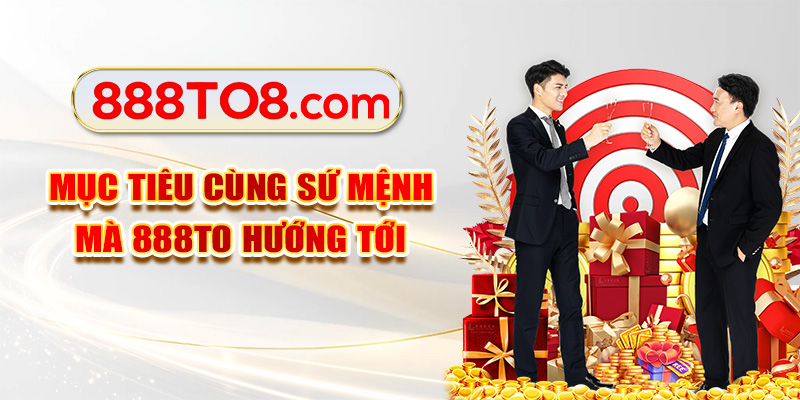 Mục tiêu cùng sứ mệnh mà 888TO hướng tới