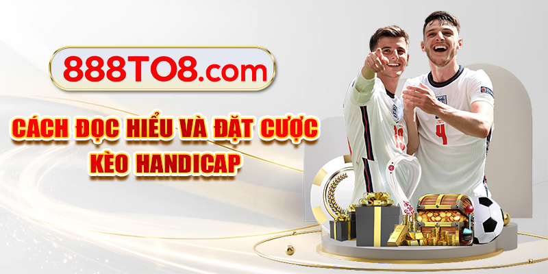 Cách đọc hiểu và đặt cược kèo handicap