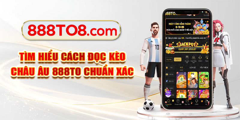 Tìm hiểu cách đọc kèo châu Âu 888TO chuẩn xác