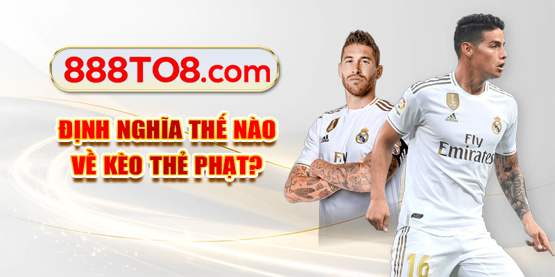 Định nghĩa thế nào về kèo thẻ phạt?