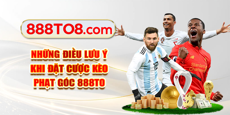 Những điều lưu ý khi đặt cược kèo phạt góc 888TO