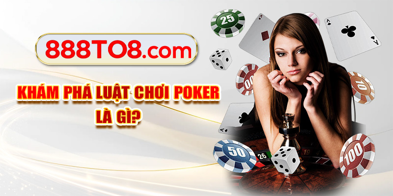 Khám phá luật chơi Poker là gì?