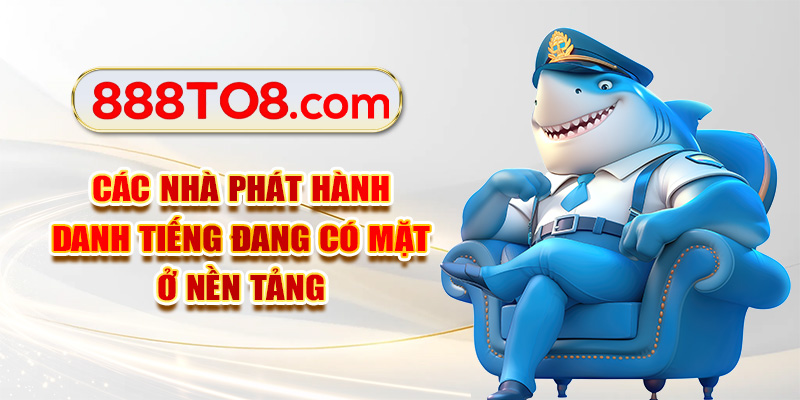 Các nhà phát hành danh tiếng đang có mặt ở nền tảng