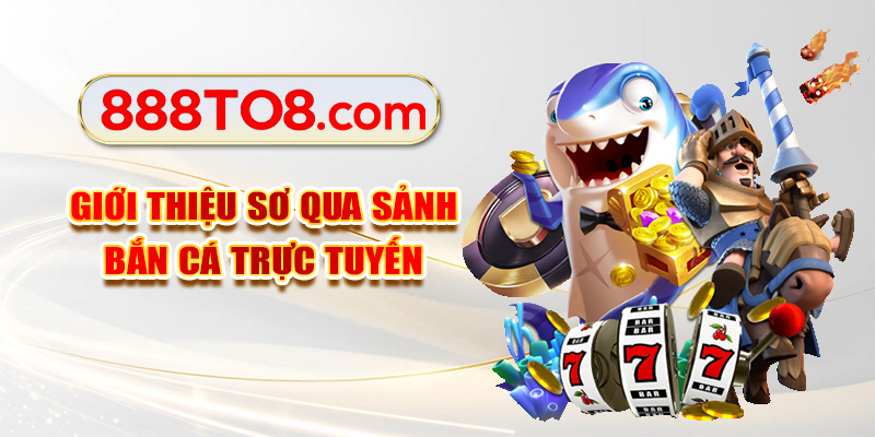 Giới thiệu sơ qua sảnh bắn cá trực tuyến