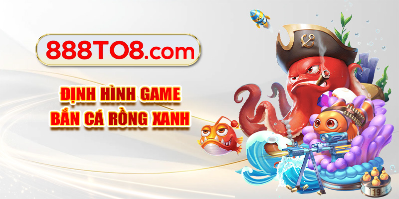 Định hình game bắn cá rồng xanh