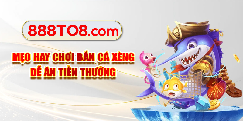Mẹo hay chơi bắn cá xèng dễ ăn tiền thưởng