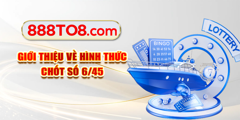 Giới thiệu về hình thức chốt số 6/45