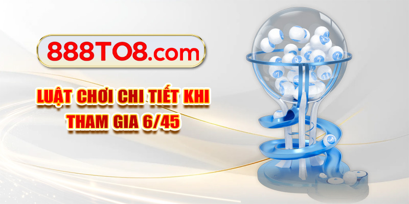 Luật chơi chi tiết khi tham gia 6/45