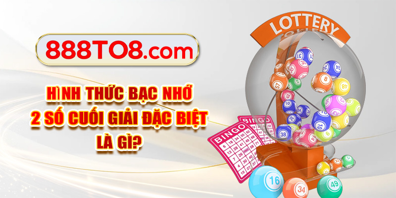 Hình thức bạc nhớ 2 số cuối giải đặc biệt là gì?