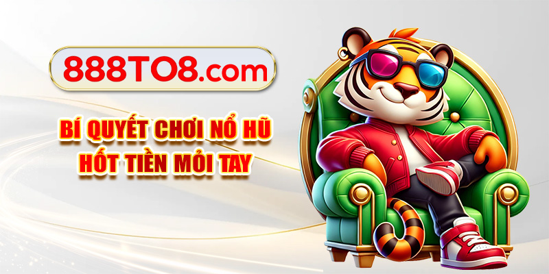 Bí quyết chơi nổ hũ hốt tiền mỏi tay