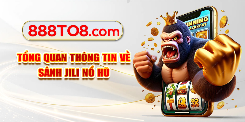 Tổng quan thông tin về sảnh Jili nổ hũ