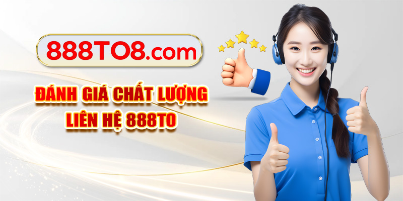 Đánh giá chất lượng liên hệ 888TO