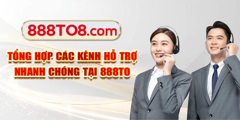 Tổng hợp các kênh hỗ trợ nhanh chóng tại 888TO